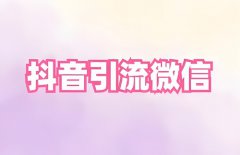 抖音店铺怎么引流？抖音怎么引流到微信