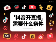 抖音开直播需要什么条件？抖音开直播步